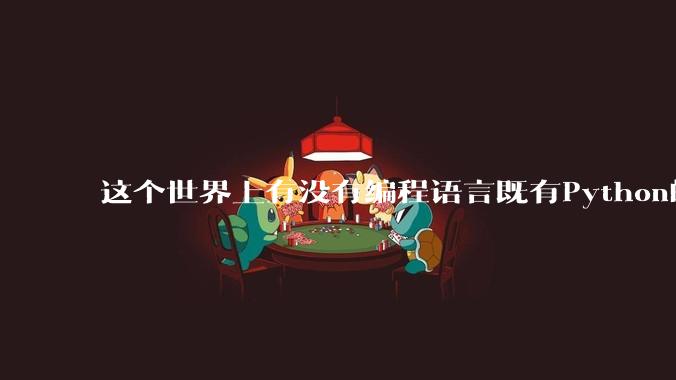 这个世界上有没有编程语言既有Python的开发效率，又有C/C++/Rust的性能？