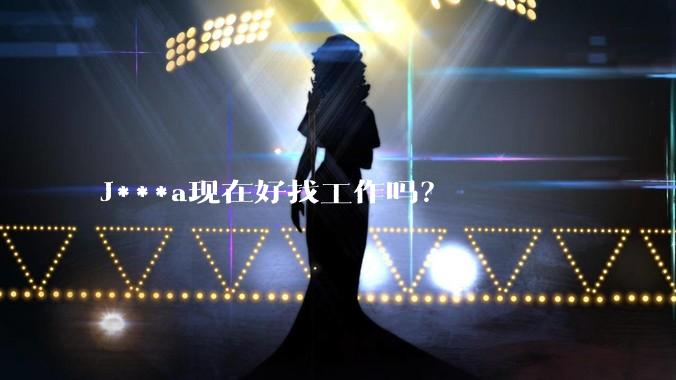 J***a现在好找工作吗？
