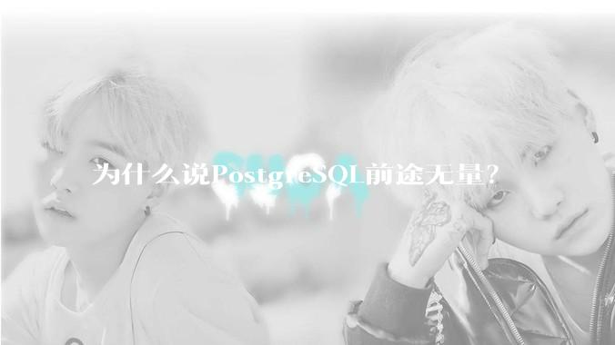 为什么说PostgreSQL前途无量？