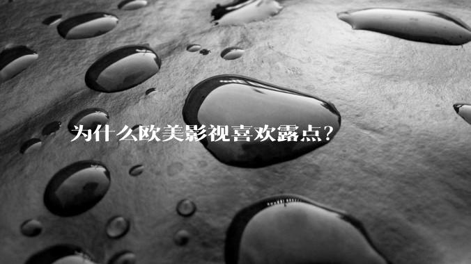 为什么欧美影视喜欢露点？