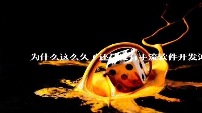 为什么这么久了还是没有主流软件开发鸿蒙版？